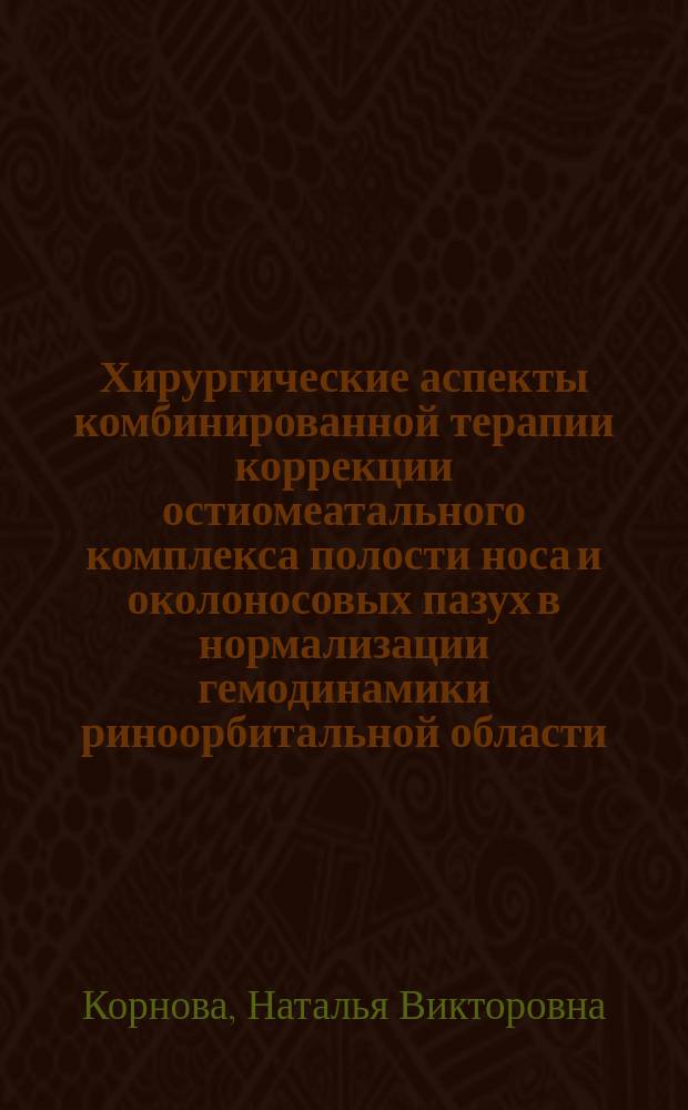 Хирургические аспекты комбинированной терапии коррекции остиомеатального комплекса полости носа и околоносовых пазух в нормализации гемодинамики риноорбитальной области : автореф. дис. на соиск. учен. степ. к.м.н. : спец. (14.00.27) : спец. (14.00.04)