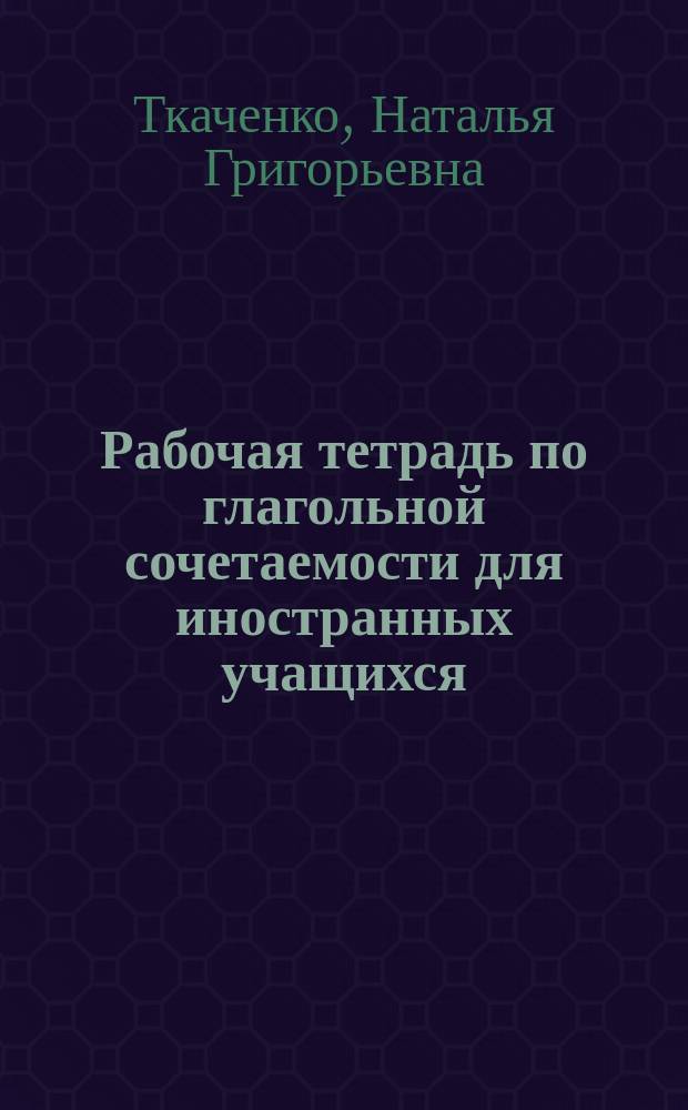 Рабочая тетрадь по глагольной сочетаемости для иностранных учащихся