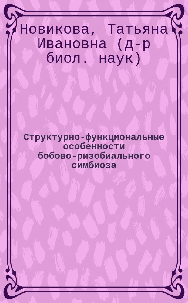 Структурно-функциональные особенности бобово-ризобиального симбиоза : автореф. дис. на соиск. учен. степ. д.б.н. : спец. 03.00.05; спец. 03.00.12