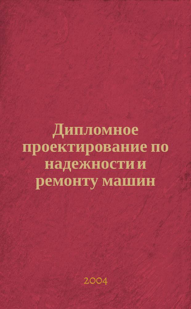 Дипломное проектирование по надежности и ремонту машин