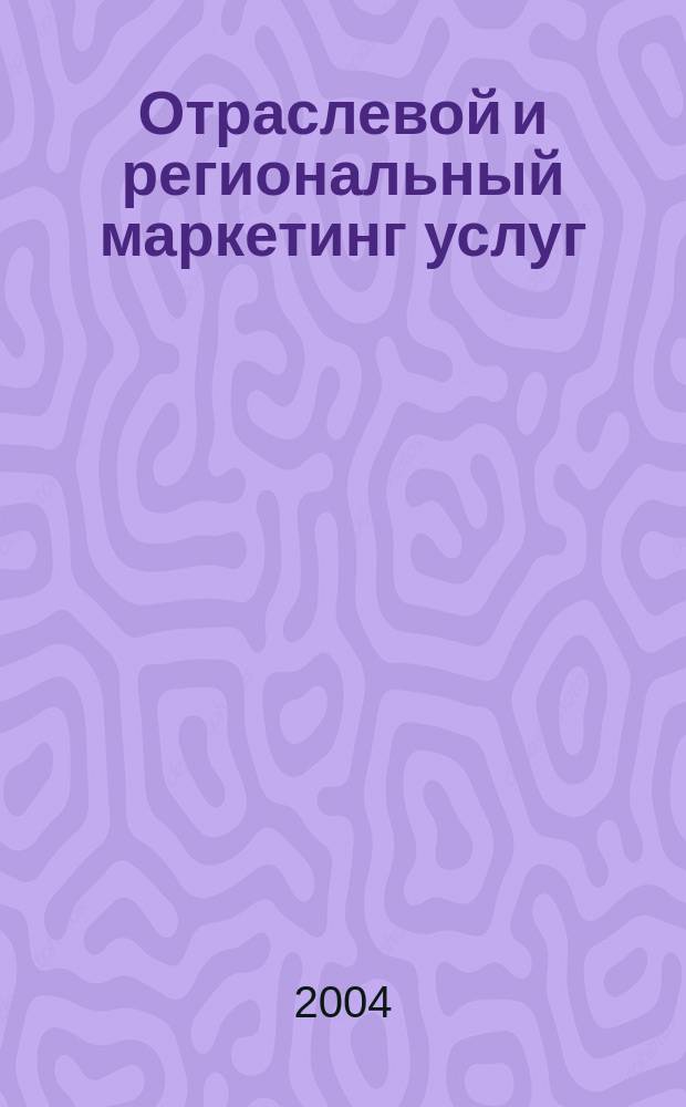 Отраслевой и региональный маркетинг услуг : сб. тр. Пятой Всерос. науч.-практ. конф. "Проблемы практич. маркетинга в сфере сервиса", 11 марта 2004 года