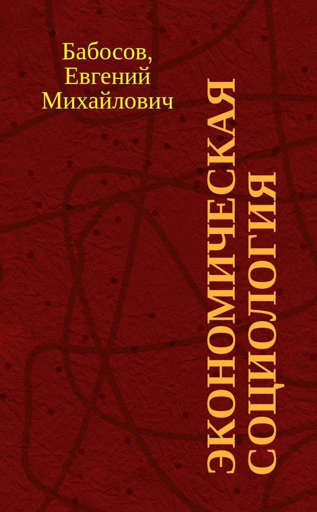 Экономическая социология : учебное пособие для студентов высших учебных заведений экономических и социологических специальностей