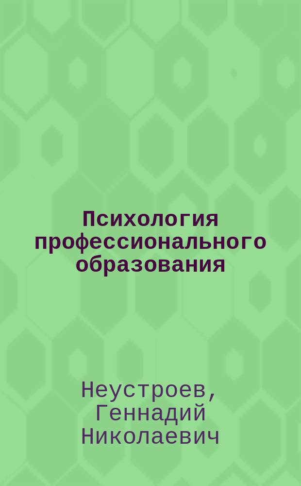 Психология профессионального образования : учебное пособие для студентов специальности 03.05.01 - "Профессиональное обучение (агроинжененрия)", квалификация специальности - педагог профессионального обучения