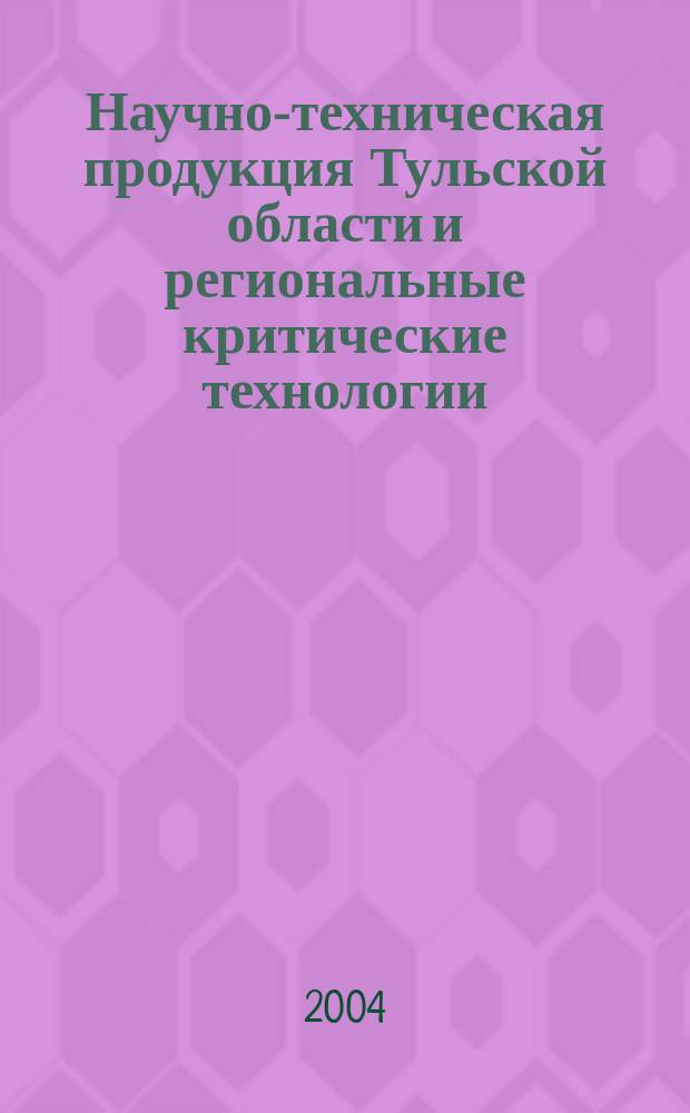 Научно-техническая продукция Тульской области и региональные критические технологии : сборник научных трудов