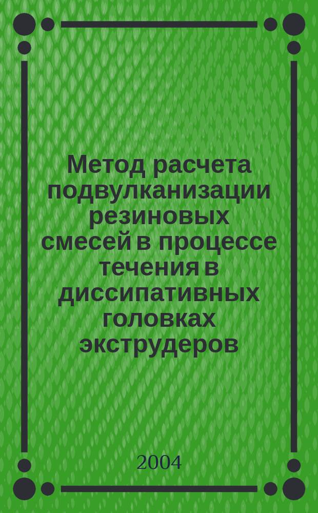 Метод расчета подвулканизации резиновых смесей в процессе течения в диссипативных головках экструдеров : автореф. дис. на соиск. учен. степ. к.т.н. : спец. 05.17.08