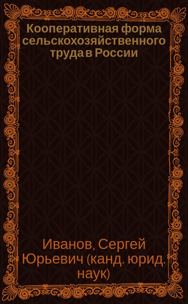 Кооперативная форма сельскохозяйственного труда в России: теоретико-правовое исследование : автореф. дис. на соиск. учен. степ. канд. юрид. наук : спец. 12.00.06