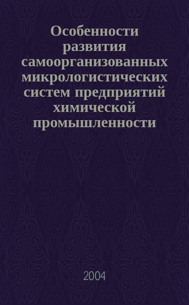 Особенности развития самоорганизованных микрологистических систем предприятий химической промышленности : автореф. дис. на соиск. учен. степ. канд. экон. наук : Спец. (08.00.05)