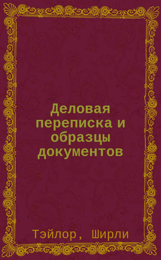 Деловая переписка и образцы документов : более 400 документов : Обычные и классифицир. деловые письма. Спец. деловые док. Внешнеторг. делопроизводство. Внешнеторговая переписка. Оферты, сметы и тендеры. Счета-фактуры и отчетность. Паблисити