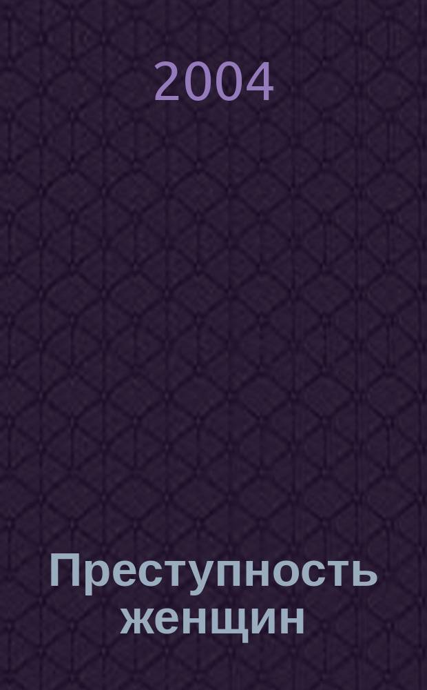 Преступность женщин: состояние, причины и предупреждение : (регион. характеристика)