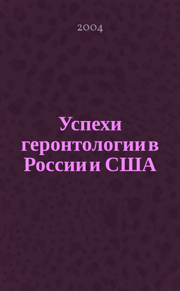 Успехи геронтологии в России и США : материалы Междунар. геронтол. конф., (23-25 апр. 2003 г.)