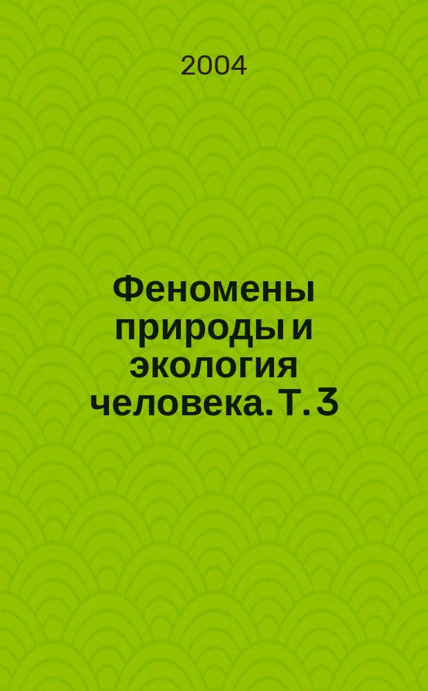 Феномены природы и экология человека. Т. 3