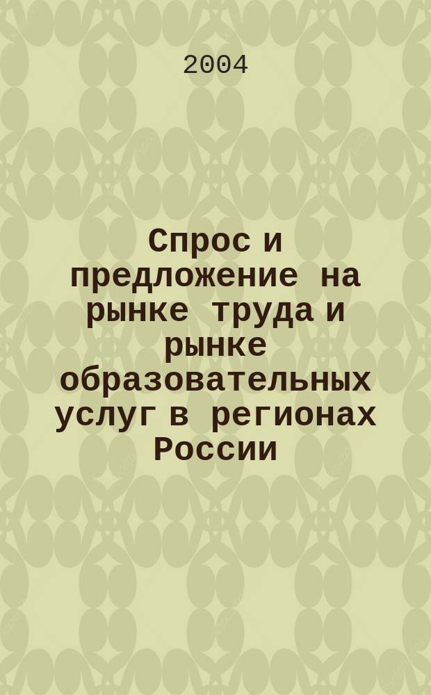 Спрос и предложение на рынке труда и рынке образовательных услуг в регионах России : Сборник докладов по материалам Всероссийской научно-практической Интернет-конференции с международным участием