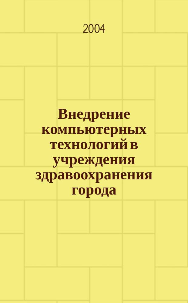 Внедрение компьютерных технологий в учреждения здравоохранения города : сб. науч.-практ. работ врачей г. Комсомольск-на-Амуре. К десятилетию орг. Информ.-вычислит. Центра Гор. Отд. здравоохранения : при участии и по лицензии Комсом.-на-Амуре гос. техн. ун-та