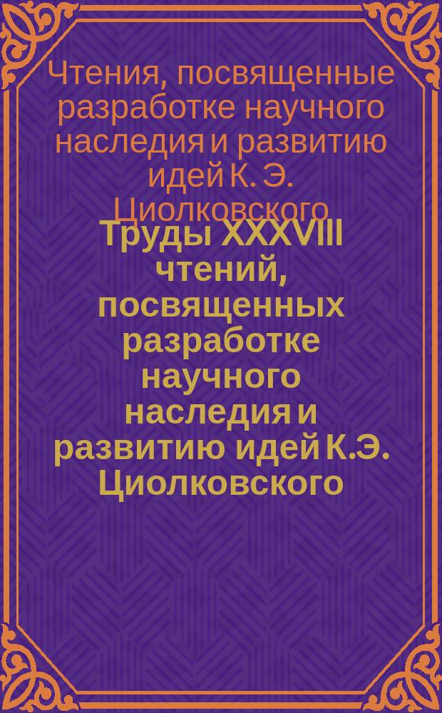 Труды XXXVIII чтений, посвященных разработке научного наследия и развитию идей К.Э. Циолковского (Калуга, 16-18 сентября 2003 г.). Секция "Проблемы ракетной и космической техники"