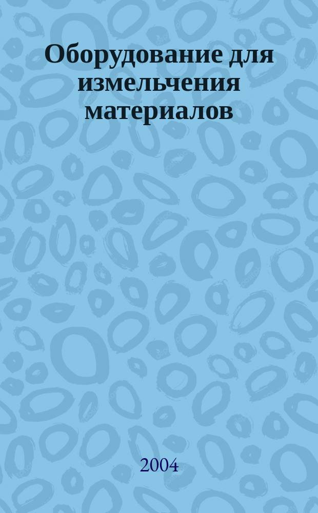 Оборудование для измельчения материалов : дробилки и мельницы : учеб. пособие