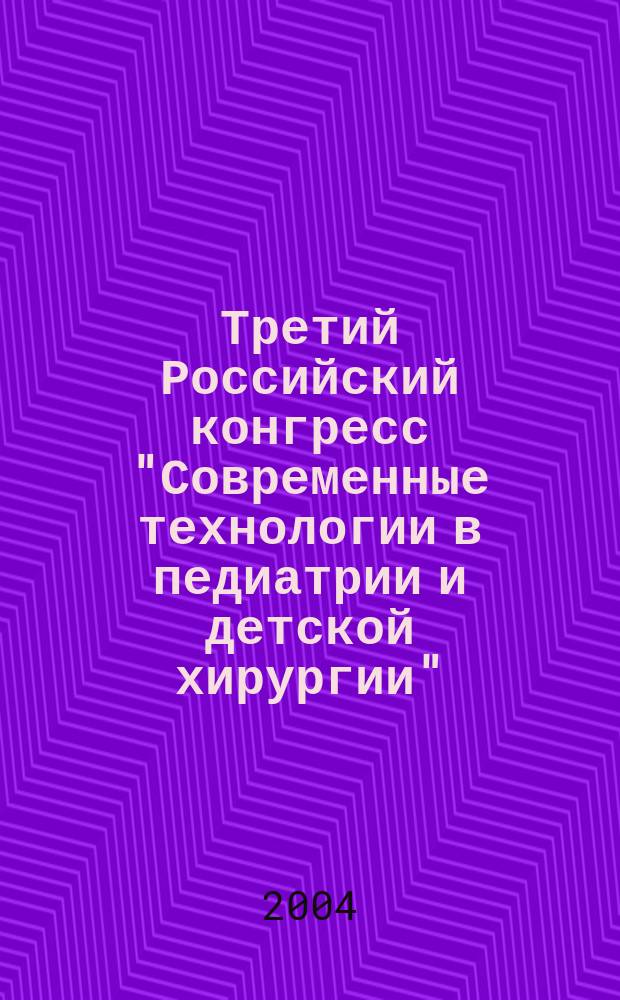 Третий Российский конгресс "Современные технологии в педиатрии и детской хирургии" : материалы конгр., 26-28 окт. 2004 г