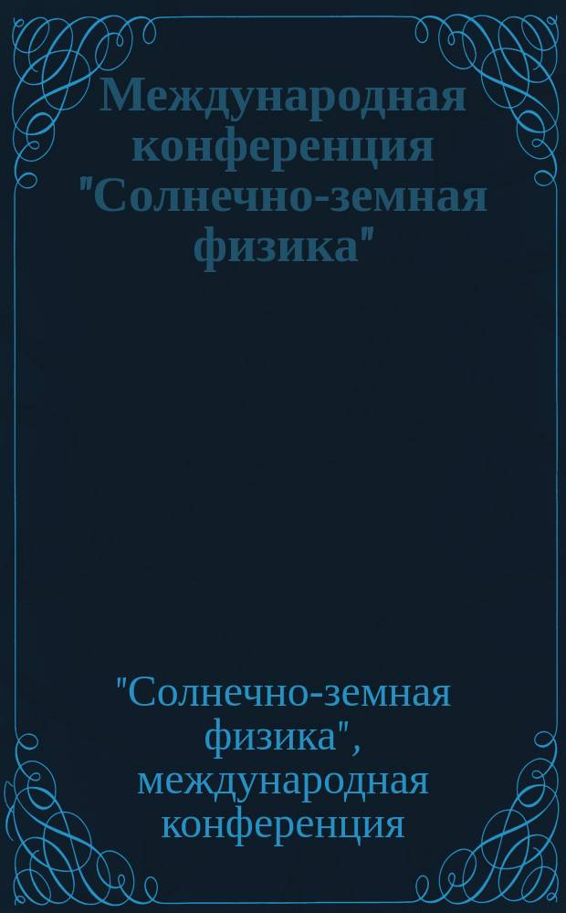 Международная конференция "Солнечно-земная физика" : программа, тез. докл