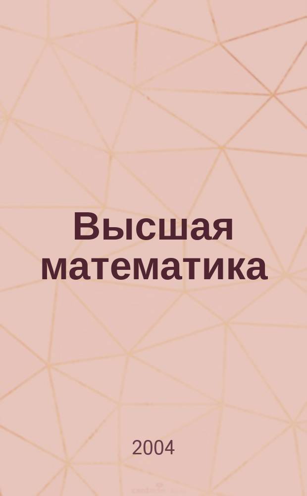 Высшая математика : учеб. для студентов вузов, обучающихся по направлению "Естеств.-науч. образование" и спец. "Физика","Химия", "Биология", "География"