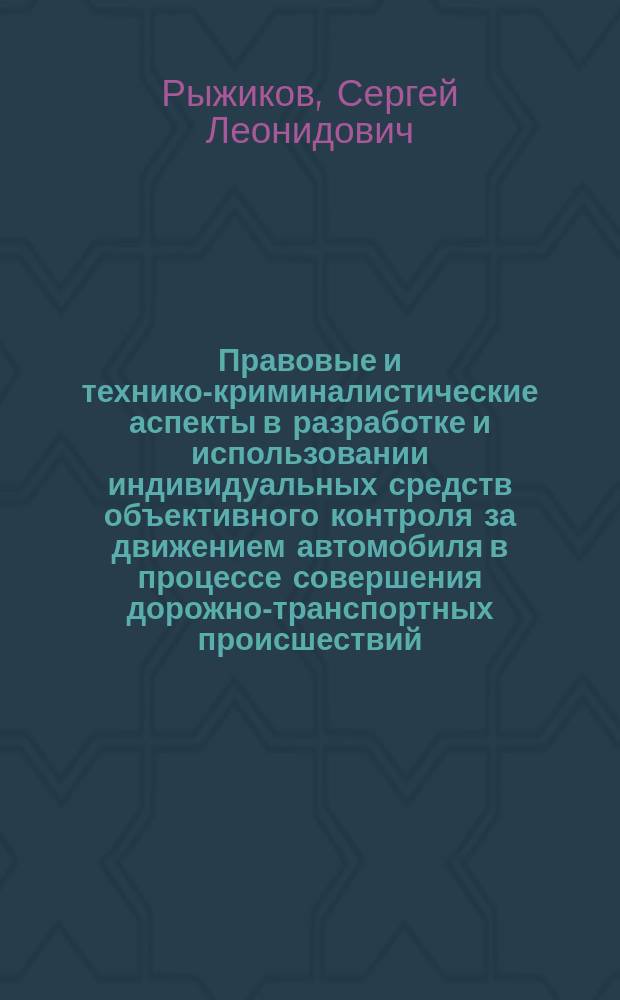 Правовые и технико-криминалистические аспекты в разработке и использовании индивидуальных средств объективного контроля за движением автомобиля в процессе совершения дорожно-транспортных происшествий : автореф. дис. на соиск. учен. степ. канд. юрид. наук : спец. 12.00.09