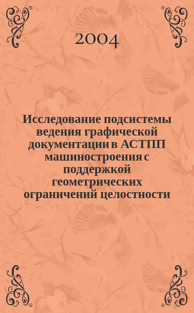 Исследование подсистемы ведения графической документации в АСТПП машиностроения с поддержкой геометрических ограничений целостности : автореф. дис. на соиск. учен. степ. к.т.н. : спец. 05.13.06