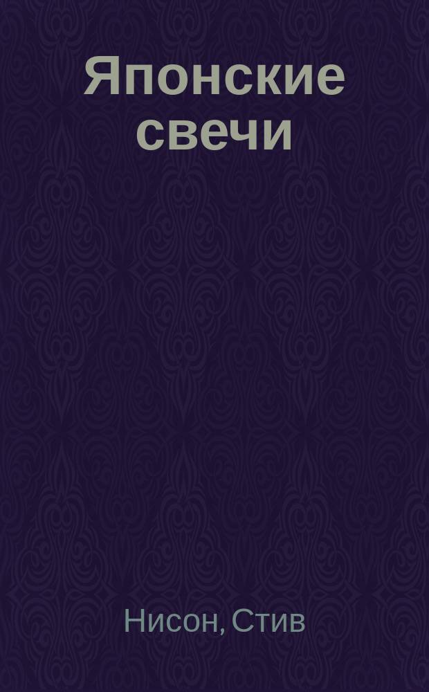 Японские свечи: графический анализ финансовых рынков : соврем. рук. по древ. инвестиц. методике Востока