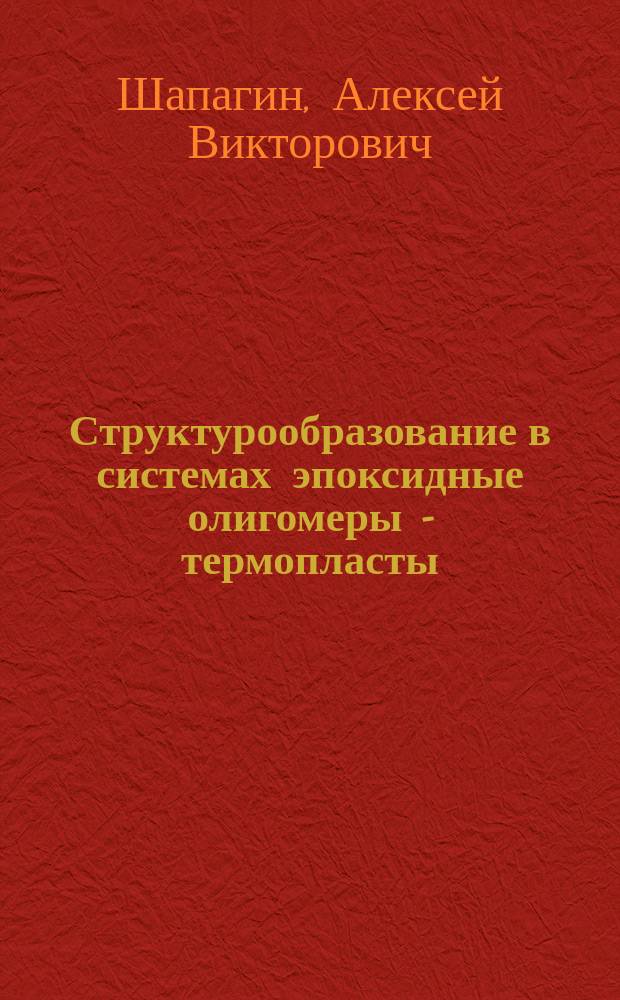 Структурообразование в системах эпоксидные олигомеры - термопласты : автореф. дис. на соиск. учен. степ. канд. хим. наук : спец. 02.00.04