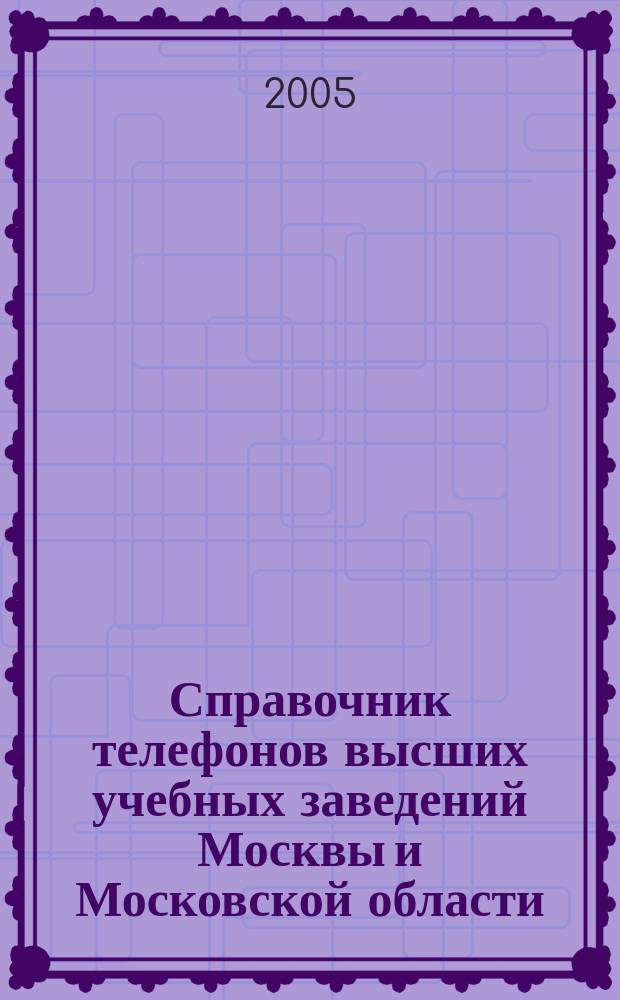 Справочник телефонов высших учебных заведений Москвы и Московской области