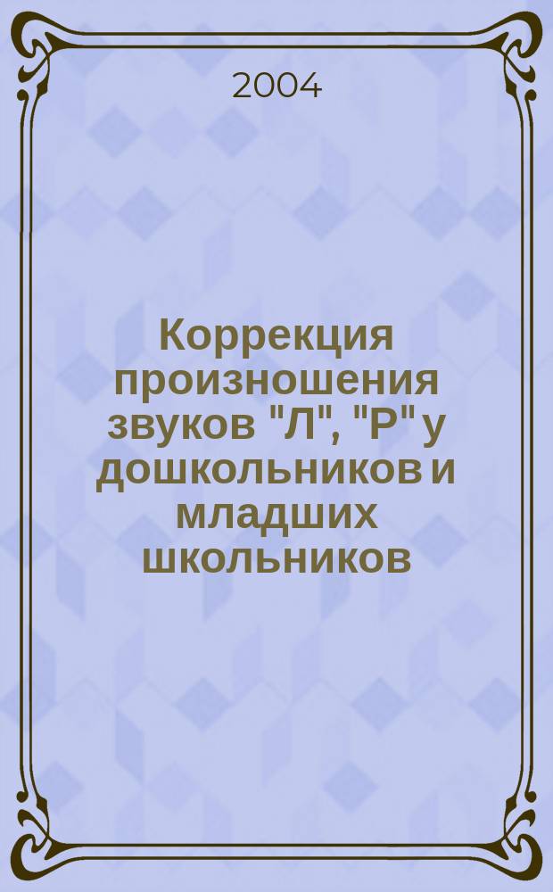 Коррекция произношения звуков "Л", "Р" у дошкольников и младших школьников : практическое пособие : в 2 частях