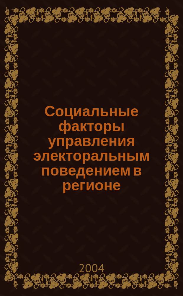Социальные факторы управления электоральным поведением в регионе : автореф. дис. на соиск. учен. степ. канд. социол. наук : спец. 22.00.08