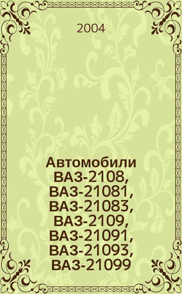 Автомобили ВАЗ-2108, ВАЗ-21081, ВАЗ-21083, ВАЗ-2109, ВАЗ-21091, ВАЗ-21093, ВАЗ-21099 : рук. по ремонту, эксплуатации и обслуживанию
