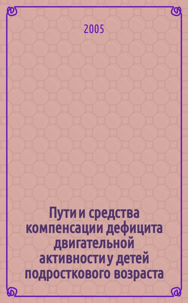 Пути и средства компенсации дефицита двигательной активности у детей подросткового возраста : автореф. дис. на соиск. учен. степ. к.п.н. : спец. 13.00.04