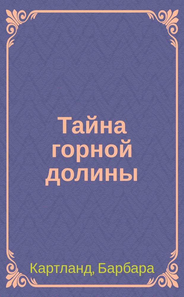 Тайна горной долины; Любовь всегда права: романы / Барбара Картленд; пер. с англ. О. П. Афонасенковой, Ю. А. Бушуевой