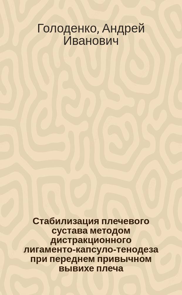 Стабилизация плечевого сустава методом дистракционного лигаменто-капсуло-тенодеза при переднем привычном вывихе плеча : автореф. дис. на соиск. учен. степ. к.м.н. : спец. 14.00.22