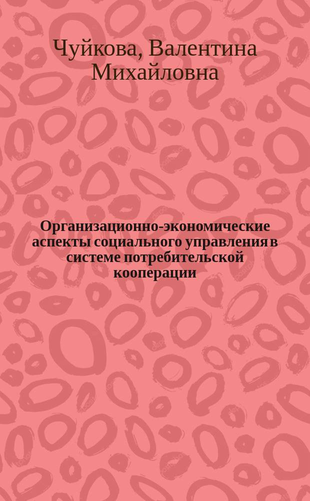 Организационно-экономические аспекты социального управления в системе потребительской кооперации : автореф. дис. на соиск. учен. степ. канд. экон. наук : спец. 08.00.05