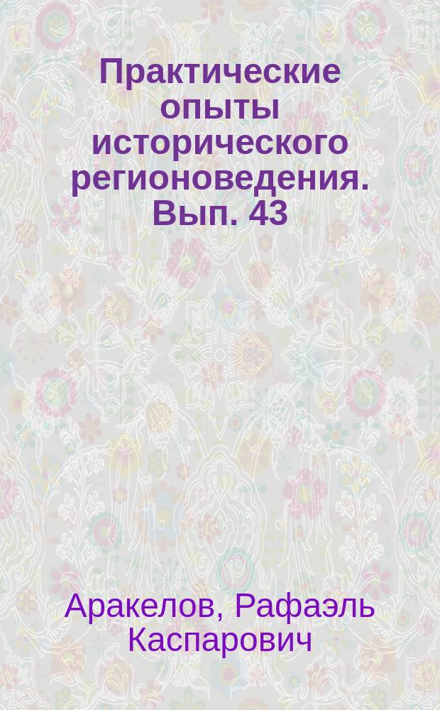 Практические опыты исторического регионоведения. Вып. 43 : Очерки топонимии Армавира и его окрестностей