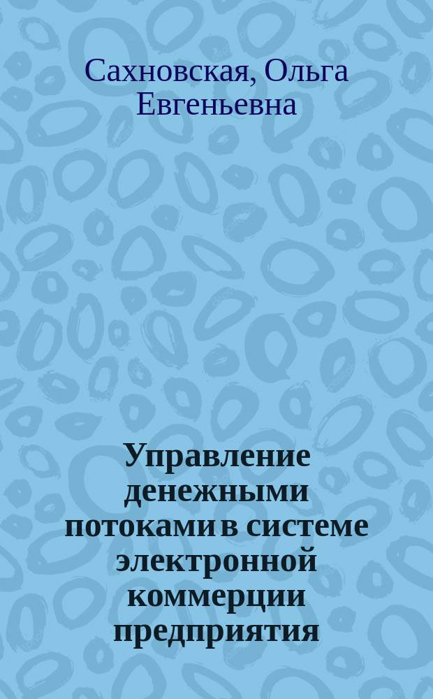 Управление денежными потоками в системе электронной коммерции предприятия : автореф. дис. на соиск. учен. степ. к.э.н. : спец. 08.00.10