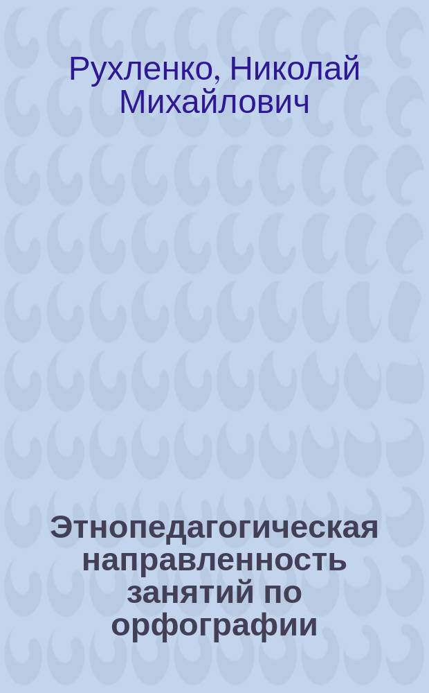 Этнопедагогическая направленность занятий по орфографии : учеб. пособие : учителям средней школы