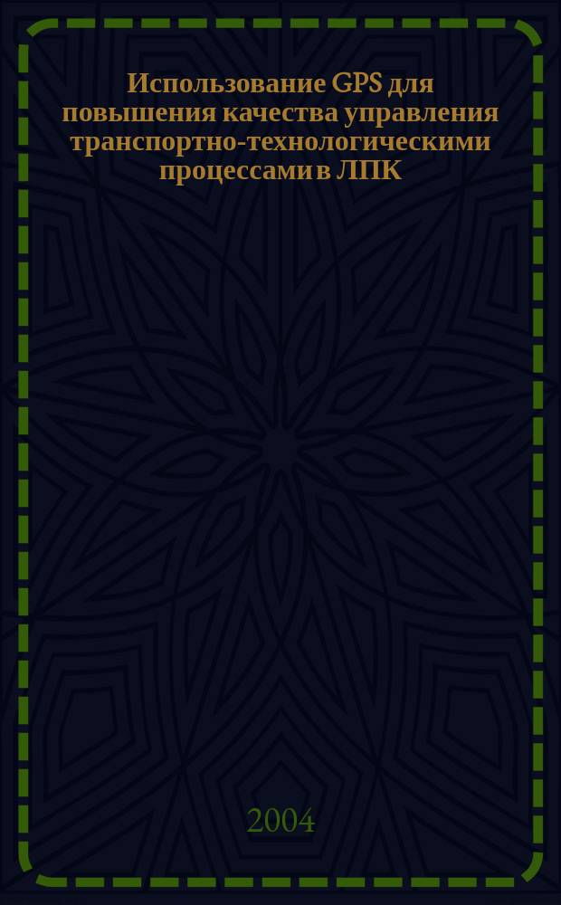 Использование GPS для повышения качества управления транспортно-технологическими процессами в ЛПК : материалы Научно-практического семинара, Лодейное Поле, 28 мая 2004 года