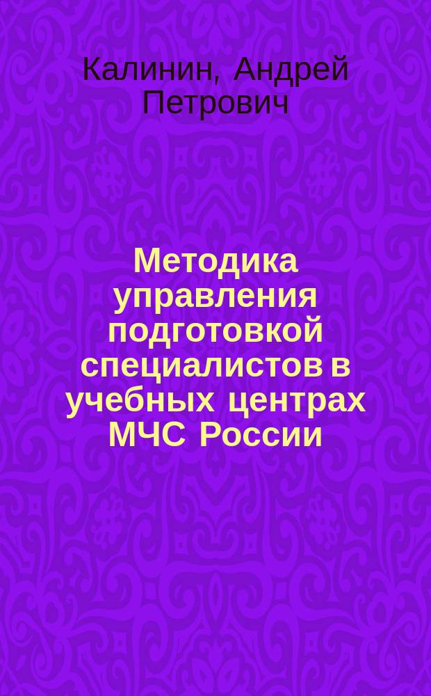 Методика управления подготовкой специалистов в учебных центрах МЧС России : автореф. дис. на соиск. учен. степ. к.т.н. : спец. 05.13.10
