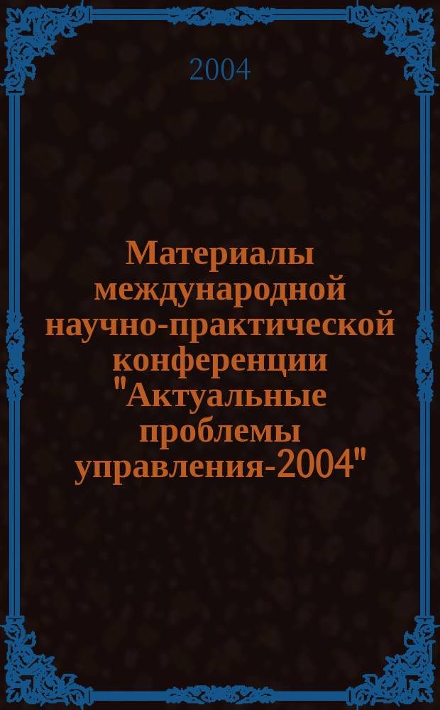 Материалы международной научно-практической конференции "Актуальные проблемы управления-2004", 10-11 ноября 2004 года. Вып. 2 : Секции: "Концепции развития организации и управления", "Финансовый менеджмент", "Подготовка управленческих кадров для неправительственных организаций в вузах России", "Иностранные языки и межкультурная коммуникация"