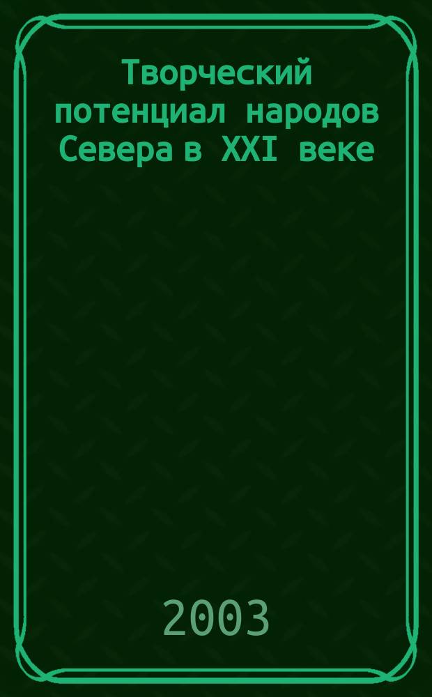 Творческий потенциал народов Севера в XXI веке : материалы Всерос. науч.-практ. конф