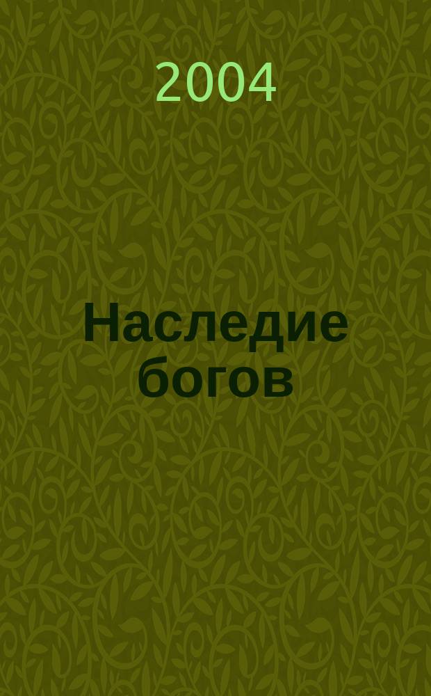 Наследие богов : вокруг света по следам пришельцев из космоса