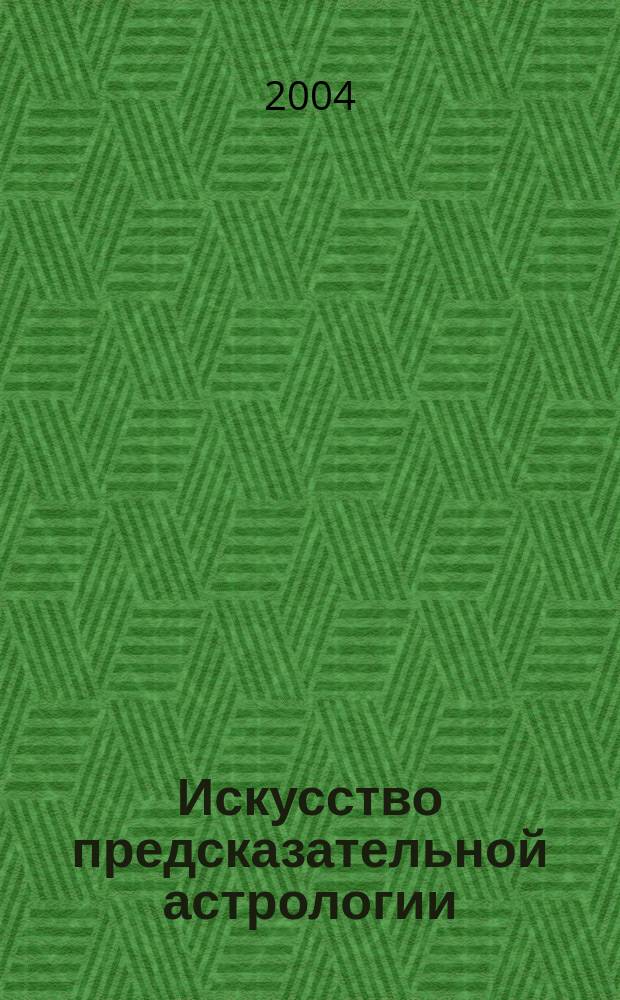 Искусство предсказательной астрологии : как предсказать свое будущее : пер. с англ.