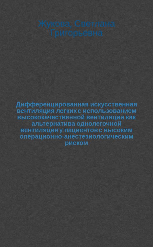 Дифференцированная искусственная вентиляция легких с использованием высококачественной вентиляции как альтернатива однолегочной вентиляции у пациентов с высоким операционно-анестезиологическим риском : автореф. дис. на соиск. учен. степ. к.м.н. : спец. 14.00.37
