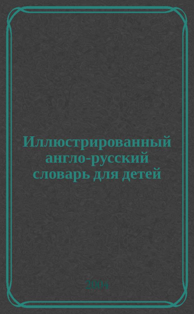 Иллюстрированный англо-русский словарь для детей : для дошк. и детей мл. шк. возраста : пер. с англ.
