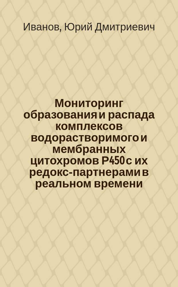 Мониторинг образования и распада комплексов водорастворимого и мембранных цитохромов Р450 с их редокс-партнерами в реальном времени : автореф. дис. на соиск. учен. степ. д.б.н. : спец. 03.00.04