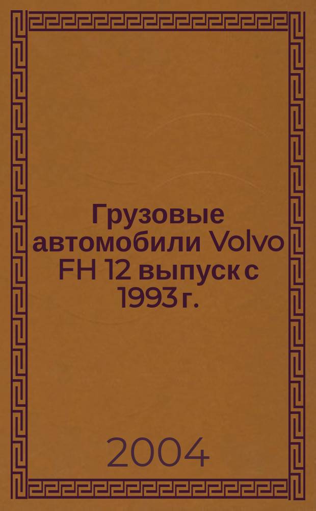 Грузовые автомобили Volvo FH 12 выпуск с 1993 г. : Эксплуатация, обслуживание и ремонт