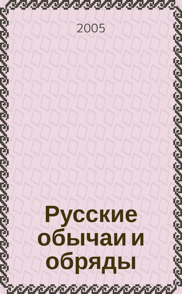 Русские обычаи и обряды : семейные обычаи, календарные обряды, подвижные праздники