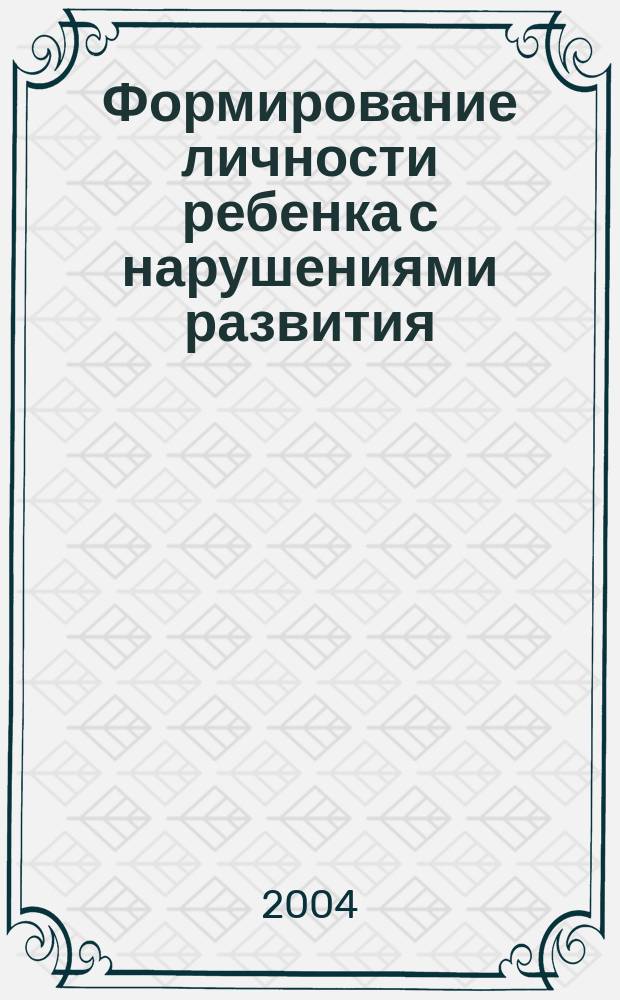 Формирование личности ребенка с нарушениями развития : сб. науч. ст. Всерос. науч.-практ. конф., 2 дек. 2003 г