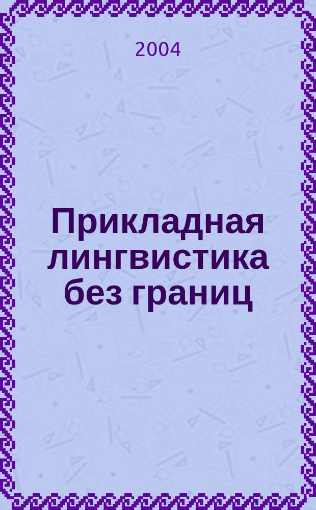 Прикладная лингвистика без границ : международная конференция, 25-26 марта 2004 : материалы II научно-практической конференции